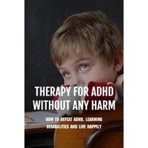 Therapy For ADHD Without Any Harm: How To Defeat ADHD Learning Disabilities And Live Happily: Adhd ... Paperback, Independently Published, English, 9798729727797