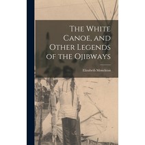 (영문도서) The White Canoe and Other Legends of the Ojibways Hardcover, Legare Street Press, English, 9781018572857