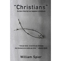 Christians - The Worst Thing that Ever Happened to Christianity Paperback, Xulon Press