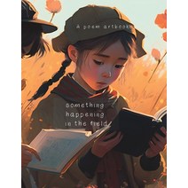 (영문도서) something happening in the field: A Poem Artbook for Young Adults Paperback, Independently Published, English, 9798386824242