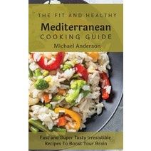 (영문도서) The Fit and Healthy Mediterranean Cooking Guide: Fast and Super Tasty Irresistible Recipes To... Hardcover, Michael Anderson, English, 9781803177489