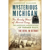 (영문도서) Mysterious Michigan: The Lonely Ghost of Minnie Quay the Marvelous Manifestations of Farmer ... Paperback, History Press, English, 9781467149921