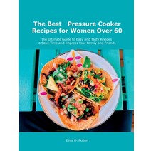 (영문도서) The Best Pressure Cooker Recipes for Women Over 60: The Ultimate Guide to Easy and Tasty Reci... Paperback, Elisa D. Fulton, English, 9788659821733