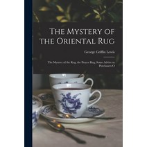 (영문도서) The Mystery of the Oriental Rug: The Mystery of the Rug the Prayer Rug Some Advice to Purch... Paperback, Legare Street Press, English, 9781016467384