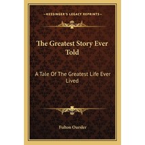 The Greatest Story Ever Told: A Tale Of The Greatest Life Ever Lived Paperback, Kessinger Publishing