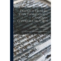 (영문도서) Despatch From Sir John Thompson on Canadian Copyright May 1894 [microform]: With Notes and ... Paperback, Legare Street Press, English, 9781014281906