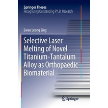 (영문도서) Selective Laser Melting of Novel Titanium-Tantalum Alloy as Orthopaedic Biomaterial Paperback, Springer, English, 9789811348037