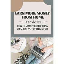 (영문도서) Earn More Money From Home: How To Start Your Business Via Shopify Store Ecommerce: Quickly Fl... Paperback, Independently Published, English, 9798548635488
