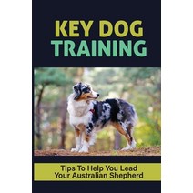 (영문도서) Key Dog Training Tips To Help You Lead Your Australian Shepherd: Agility Training For Austral... Paperback, Independently Published, English, 9798452887065