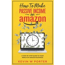 How To Make Passive Income On Amazon: A Step-By-Step Guide To Your Merch By Amazon Business Paperback, Independently Published
