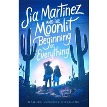 Sia Martinez and the Moonlit Beginning of Everything Hardcover, Simon Pulse