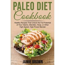(영문도서) Paleo Diet Cookbook: Healthy Recipes That Unlock the Full Potential of Your Vitamix Blendtec... Paperback, Jamie Brown, English, 9781803349527