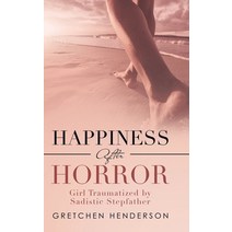 Happiness After Horror: Girl Traumatized by Sadistic Stepfather Hardcover, Authorhouse