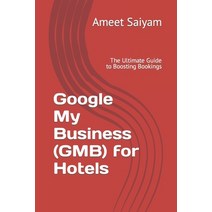 (영문도서) Google My Business (GMB) for Hotels: The Ultimate Guide to Boosting Bookings Paperback, Independently Published, English, 9798856491776
