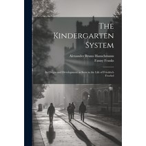 (영문도서) The Kindergarten System; Its Origin and Development as Seen in the Life of Friedrich Froebel Paperback, Legare Street Press, English, 9781021806321