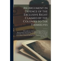 (영문도서) An Argument in Defence of the Exclusive Right Claimed by the Colonies to Tax Themselves [micr... Paperback, Legare Street Press