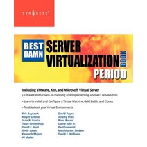 Best Damn Server Virtualization Book Period : Including VMware Xen and Microsoft Virtual Server, Elsevier