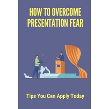 (영문도서) How To Overcome Presentation Fear: Tips You Can Apply Today: How To Speak Confidently Paperback, Independently Published, English, 9798537148531