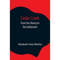 (영문도서) Cedar Creek; From the Shanty to the Settlement Paperback, Alpha Edition, English, 9789354847585
