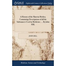 (영문도서) A History of the Materia Medica. Containing Descriptions of all the Substances Used in Medici... Hardcover, Gale Ecco, Print Editions, English, 9781379879749