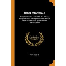(영문도서) Upper Wharfedale: Being a Complete Account of the History Antiquities and Scenery of the Pic... Paperback, Franklin Classics, English, 9780341960010