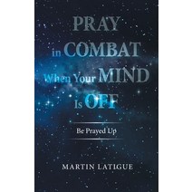 (영문도서) Pray in Combat When Your Mind Is Off: Be Prayed Up Paperback, Archway Publishing, English, 9781665722223