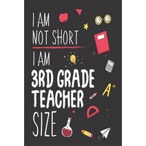 (영문도서) I Am Not Short I Am 3rd Grade Teacher Size: Back To School Funny Class Workbook for Third Gra... Paperback, Independently Published, English, 9781718158276