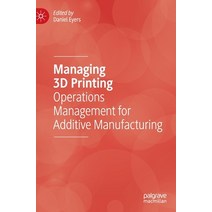 Managing 3D Printing:Operations Management for Additive Manufacturing, Palgrave Macmillan