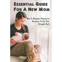 (영문도서) Essential Guide For A New Mom: How To Navigate Postpartum Recovery To Get Your Strength Back:... Paperback, Independently Published, English, 9798513028048