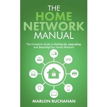 (영문도서) The Home Network Manual: The Complete Guide to Setting Up Upgrading and Securing Your Home ... Paperback, Hometechhacker, English, 9781735543062