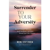 (영문도서) Surrender to Your Adversity: How to Conquer Adversity Build Resilience and Move Toward Your... Paperback, Booklogix, English, 9781665303118
