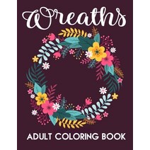 Wreaths Adult Coloring Book: Featuring Bouquets Wreaths Decorations Swirl Patterns And Much More!... Paperback, Independently Published