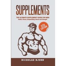 (영문도서) Supplements: The Ultimate Supplement Guide For Men: Health Fitness Bodybuilding Muscle and... Paperback, Nicholas Bjorn, English, 9798215874714