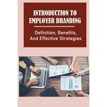 (영문도서) Introduction To Employer Branding: Definition Benefits And Effective Strategies: The Compet... Paperback, Independently Published, English, 9798543145180