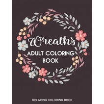 Wreaths Adult Coloring Book: Featuring Swirl Patterns Bouquets Wreaths Decorations And Much More!... Paperback, Independently Published