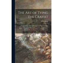 (영문도서) The Art of Tying the Cravat: Demonstrated in Sixteen Lessons Including Thirty-Two Different ... Hardcover, Legare Street Press, English, 9781015459793