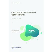 4차 산업혁명 시대의 사회갈등 양상과 갈등관리에 관한 연구, 4차 산업혁명 시대의 사회갈등 양상과 갈등관리에 관.., 채종현(저),한국행정연구원, 한국행정연구원