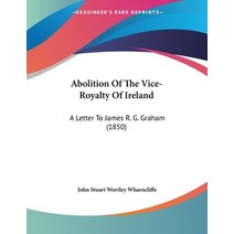 Abolition Of The Vice-Royalty Of Ireland: A Letter To James R. G. Graham (1850) Paperback, Kessinger Publishing, English, 9781104604936