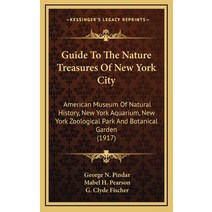 Guide To The Nature Treasures Of New York City: American Museum Of Natural History New York Aquariu... Hardcover, Kessinger Publishing