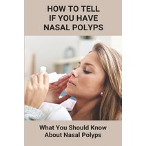How To Tell If You Have Nasal Polyps: What You Should Know About Nasal Polyps: Nasal Polyps Tip Of Nose Paperback, Independently Published, English, 9798738910548