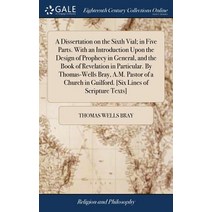 A Dissertation on the Sixth Vial; in Five Parts. With an Introduction Upon the Design of Prophecy in... Hardcover, Gale Ecco, Print Editions