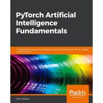 PyTorch 1.x Artificial Intelligence Fundamentals : A recipe-based approach to design b..., Packt Publishing
