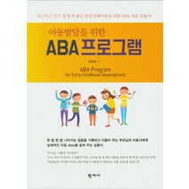 아동발달을 위한 ABA 프로그램:차근차근 알기 쉽게 써 놓은 발달장애아동을 위한 ABA 치료 실용서, 학지사