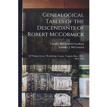 Genealogical Tables of the Descendants of Robert McCormick: of 'Walnut Grove ' Rockbridge County