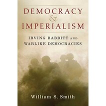 Democracy and Imperialism: Irving Babbitt and Warlike Democracies Hardcover, University of Michigan Press