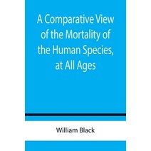 (영문도서) A Comparative View of the Mortality of the Human Species at All Ages Paperback, Alpha Edition, English, 9789355756787