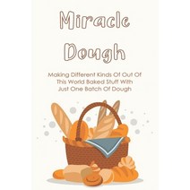 (영문도서) Miracle Dough: Making Different Kinds Of Out Of This World Baked Stuff With Just One Batch Of... Paperback, Independently Published, English, 9798519355391