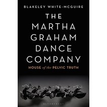The Martha Graham Dance Company: House of the Pelvic Truth Paperback, Bloomsbury Academic