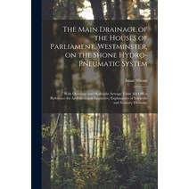 (영문도서) The Main Drainage of the Houses of Parliament Westminster on the Shone Hydro-Pneumatic Syst... Paperback, Legare Street Press, English, 9781015367890