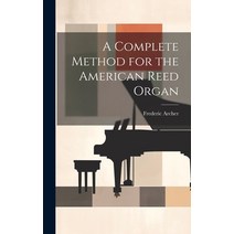 (영문도서) A Complete Method for the American Reed Organ Hardcover, Legare Street Press, English, 9781020516436